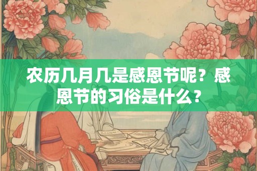 农历几月几是感恩节呢?感恩节的习俗是什么? 农历几月几是感恩节呢?感恩节的习俗是什么?