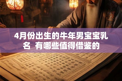 4月份出生的牛年男宝宝乳名  有哪些值得借鉴的