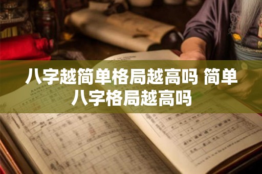 八字越简单格局越高吗 简单八字格局越高吗