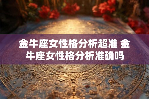 金牛座女性格分析超准 金牛座女性格分析准确吗