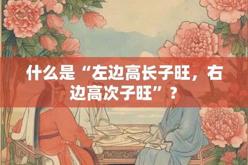 什么是“左边高长子旺，右边高次子旺”？