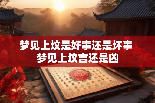 梦见上坟是好事还是坏事 梦见上坟吉还是凶
