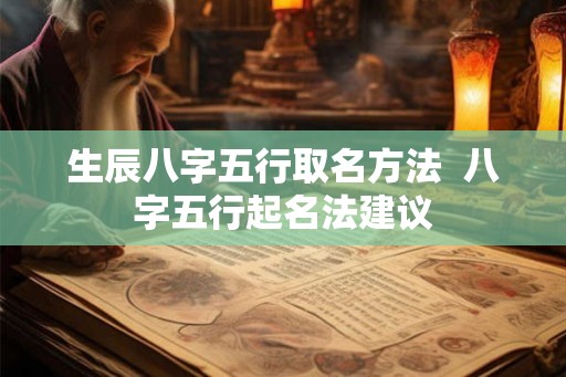生辰八字五行取名方法  八字五行起名法建议