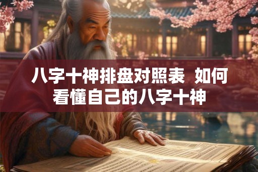 八字十神排盘对照表  如何看懂自己的八字十神