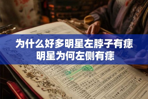 为什么好多明星左脖子有痣 明星为何左侧有痣