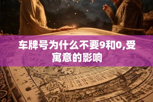 车牌号为什么不要9和0,受寓意的影响