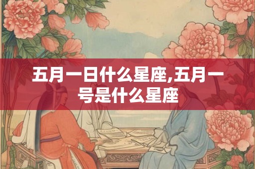 五月一日什么星座,五月一号是什么星座