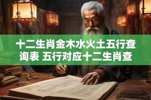 十二生肖金木水火土五行查询表 五行对应十二生肖查看表格