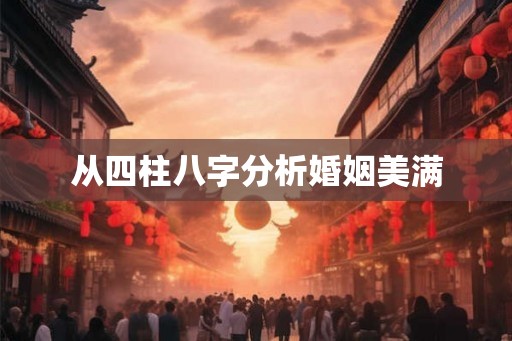 从四柱八字分析婚姻美满