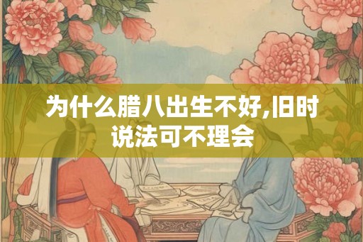 为什么腊八出生不好,旧时说法可不理会