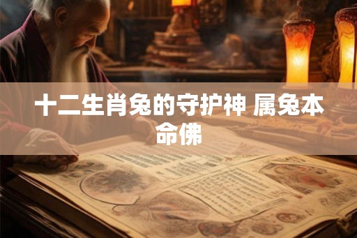 十二生肖兔的守护神 属兔本命佛