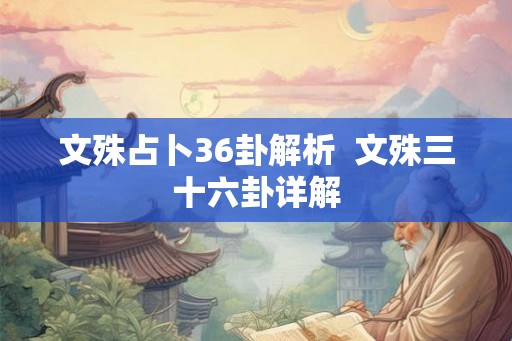 文殊占卜36卦解析  文殊三十六卦详解