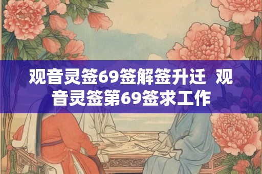 观音灵签69签解签升迁  观音灵签第69签求工作