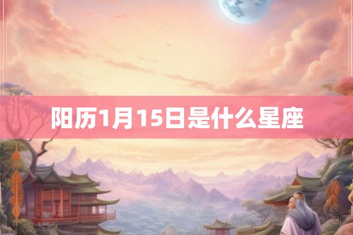 阳历1月15日是什么星座 阳历1月15日是什么星座