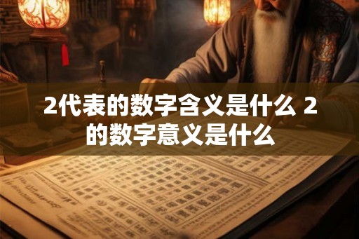 2代表的数字含义是什么 2的数字意义是什么 2代表的数字含义是什么 2的数字意义是什么