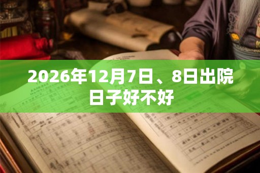 2026年12月7日、8日出院日子好不好