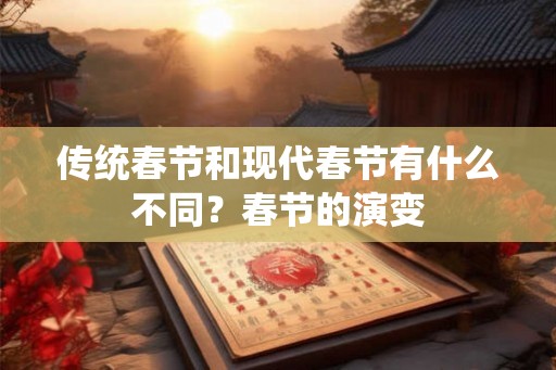 传统春节和现代春节有什么不同？春节的演变
