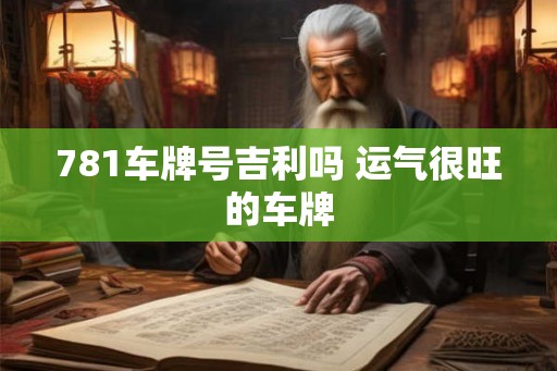 781车牌号吉利吗 运气很旺的车牌