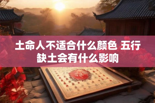 土命人不适合什么颜色 五行缺土会有什么影响