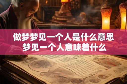 做梦梦见一个人是什么意思 梦见一个人意味着什么