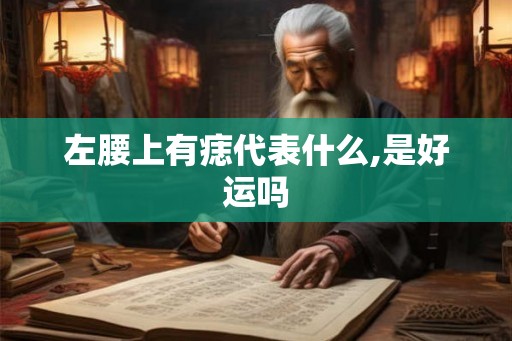 左腰上有痣代表什么,是好运吗