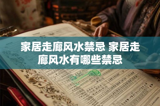 家居走廊风水禁忌 家居走廊风水有哪些禁忌 家居走廊风水禁忌 家居走廊风水有哪些禁忌