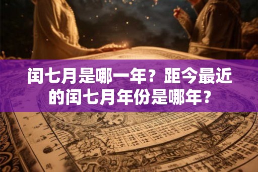 闰七月是哪一年？距今最近的闰七月年份是哪年？