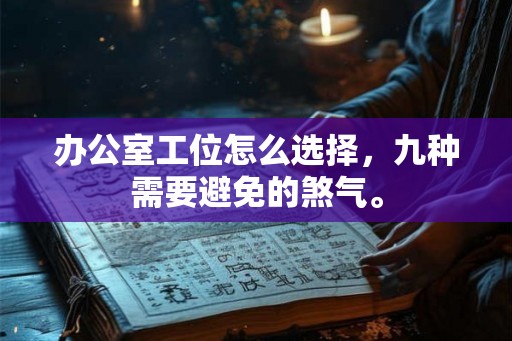 办公室工位怎么选择，九种需要避免的煞气。