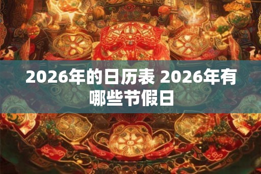 2026年的日历表 2026年有哪些节假日
