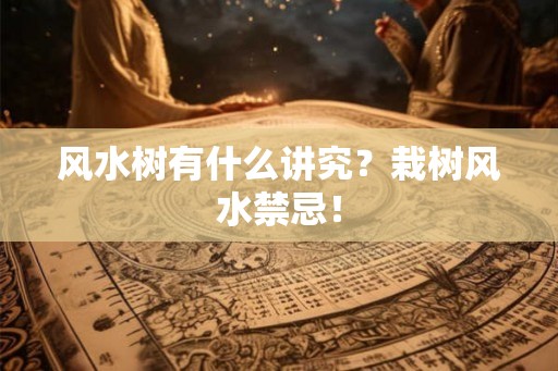 风水树有什么讲究？栽树风水禁忌！