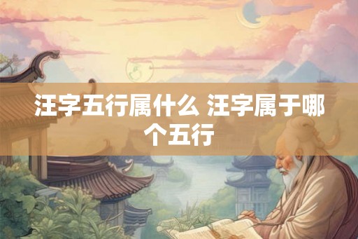 汪字五行属什么 汪字属于哪个五行