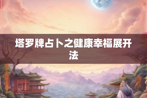 塔罗牌占卜之健康幸福展开法