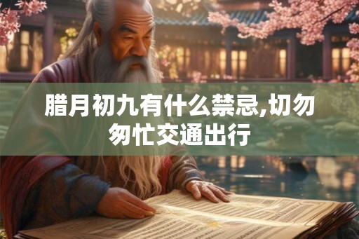 腊月初九有什么禁忌,切勿匆忙交通出行