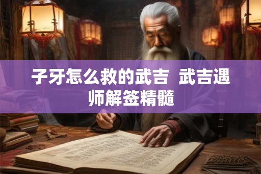 子牙怎么救的武吉  武吉遇师解签精髓