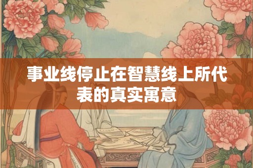 事业线停止在智慧线上所代表的真实寓意