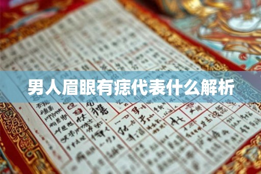 男人眉眼有痣代表什么解析 男人眉眼有痣代表什么解析
