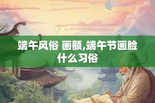 端午风俗 画额,端午节画脸什么习俗