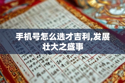 手机号怎么选才吉利,发展壮大之盛事