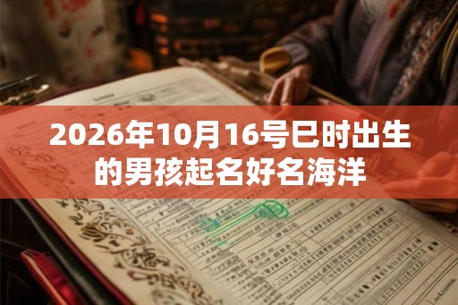 2026年10月16号巳时出生的男孩起名好名海洋