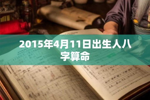 2015年4月11日出生人八字算命