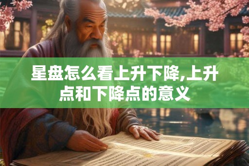 星盘怎么看上升下降,上升点和下降点的意义