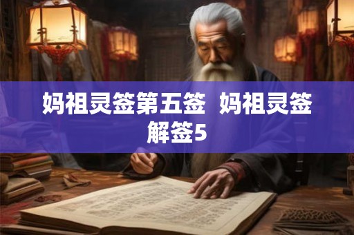 妈祖灵签第五签 妈祖灵签解签5 妈祖灵签第五签 妈祖灵签解签5