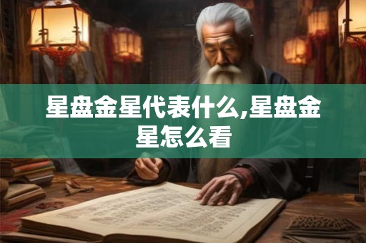 星盘金星代表什么,星盘金星怎么看 星盘金星代表什么,星盘金星怎么看