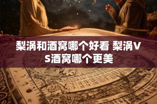 梨涡和酒窝哪个好看 梨涡VS酒窝哪个更美