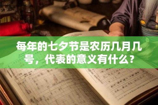 每年的七夕节是农历几月几号，代表的意义有什么？