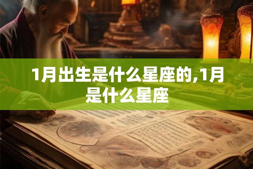 1月出生是什么星座的,1月是什么星座