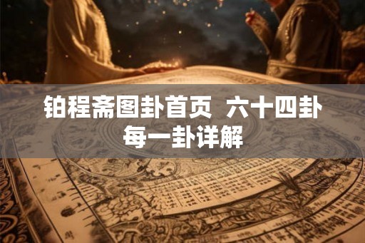 铂程斋图卦首页  六十四卦每一卦详解
