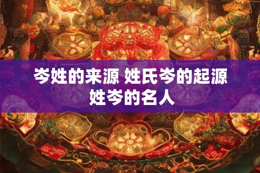 岑姓的来源 姓氏岑的起源 姓岑的名人