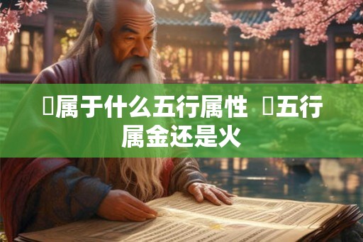 喆属于什么五行属性 喆五行属金还是火 喆属于什么五行属性 喆五行属金还是火