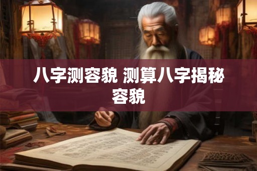 八字测容貌 测算八字揭秘容貌